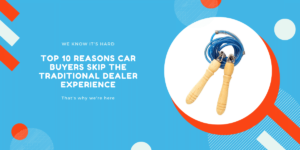 top 10 reasons car buyers skip the traditional dealer experience